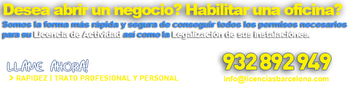 <Desea abrir un negocio? Habilitar una oficina?. Somos la forma más rápida y segura de conseguir todos los permisos necesarios para su Licencia de Actividad así como la Legalización de sus Instalaciones. Llame ahora!. Rapidez y trato personalizado. 932 892 949 Licencias de actividad Bares, Restaurantes, oficinas, tiendas y todo tipo de locales destinados a uso comercial o industrial.>